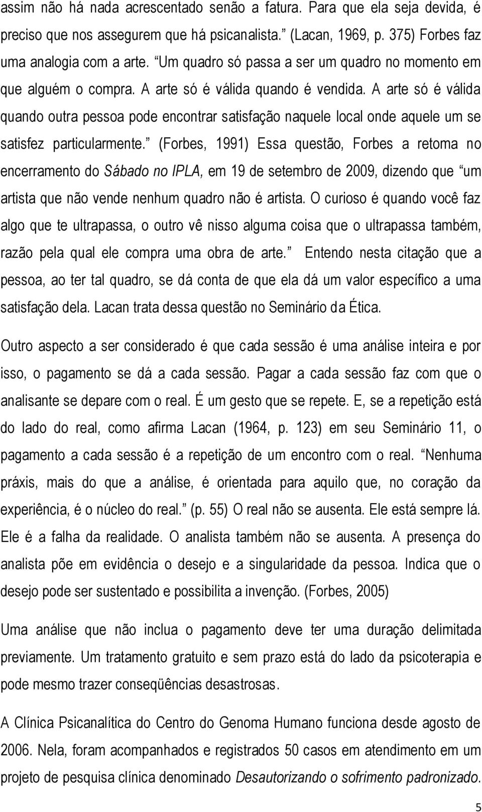 A arte só é válida quando outra pessoa pode encontrar satisfação naquele local onde aquele um se satisfez particularmente.