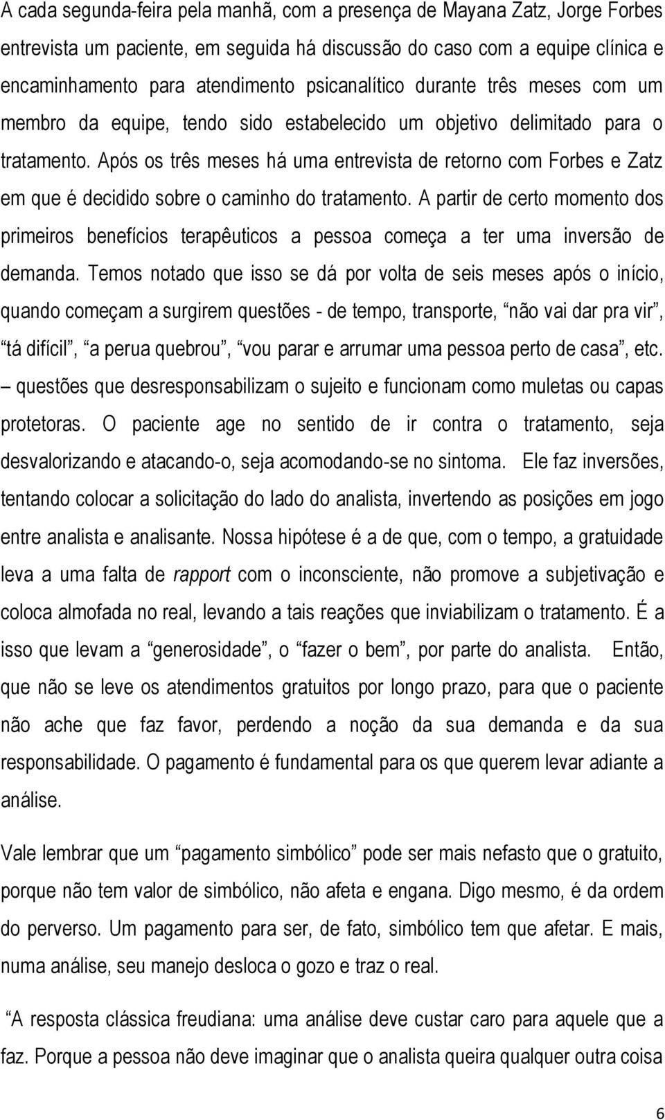 Após os três meses há uma entrevista de retorno com Forbes e Zatz em que é decidido sobre o caminho do tratamento.