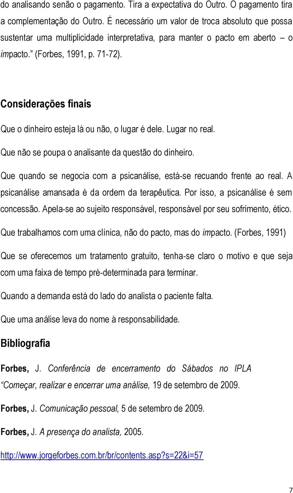 Considerações finais Que o dinheiro esteja lá ou não, o lugar é dele. Lugar no real. Que não se poupa o analisante da questão do dinheiro.