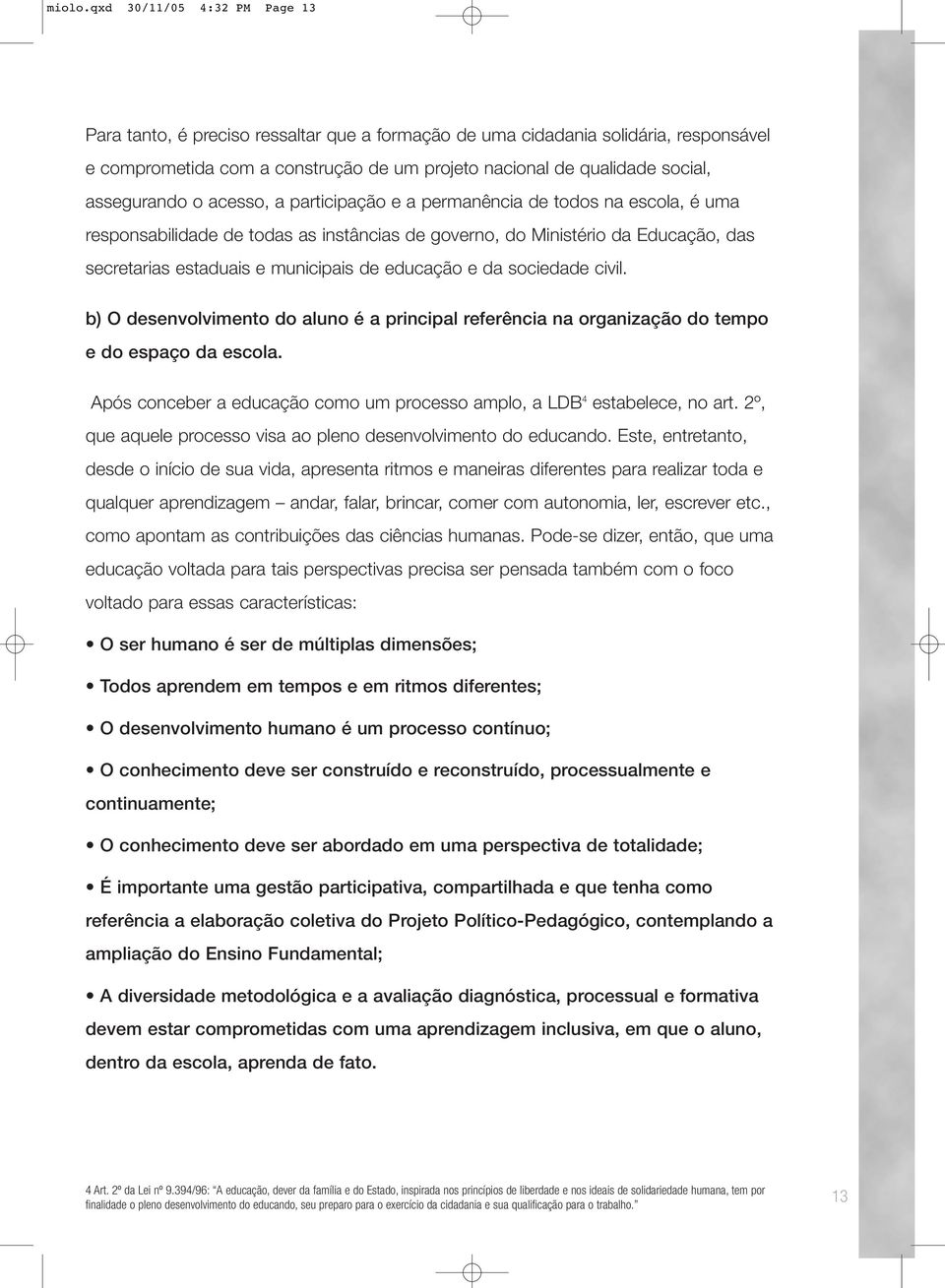 assegurando o acesso, a participação e a permanência de todos na escola, é uma responsabilidade de todas as instâncias de governo, do Ministério da Educação, das secretarias estaduais e municipais de