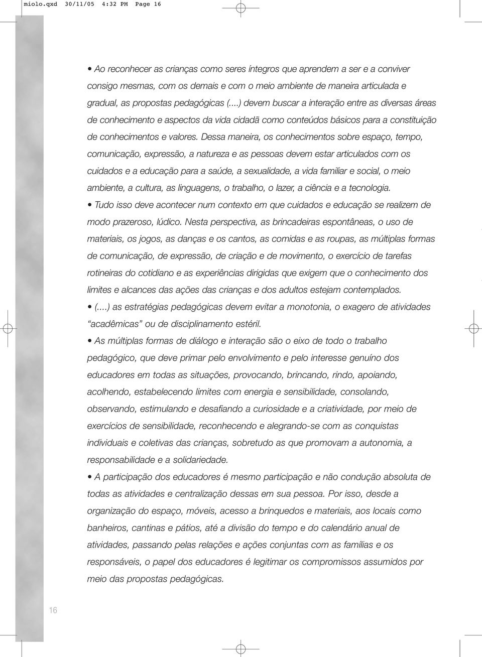 propostas pedagógicas (...) devem buscar a interação entre as diversas áreas de conhecimento e aspectos da vida cidadã como conteúdos básicos para a constituição de conhecimentos e valores.