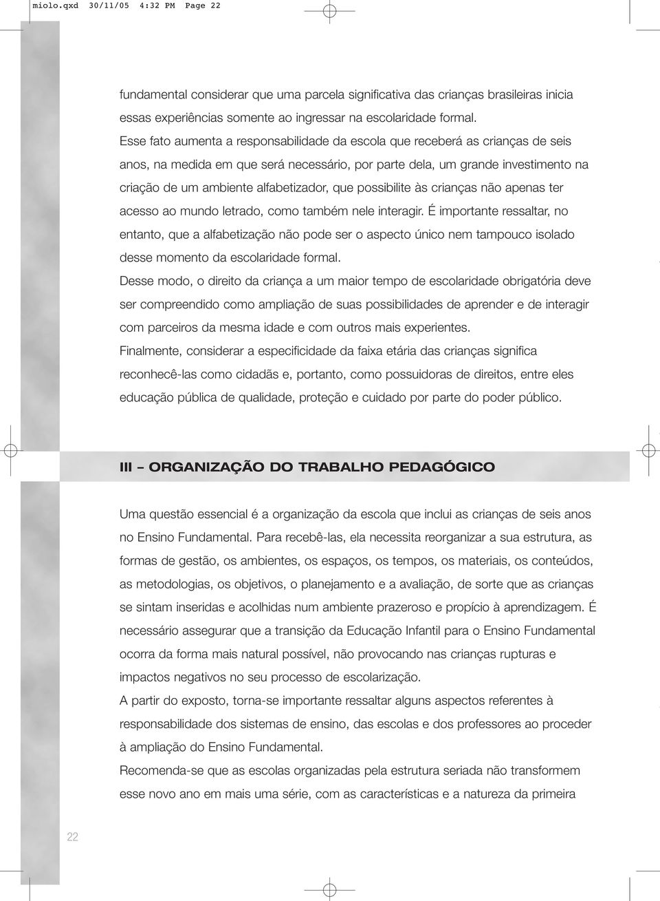 que possibilite às crianças não apenas ter acesso ao mundo letrado, como também nele interagir.