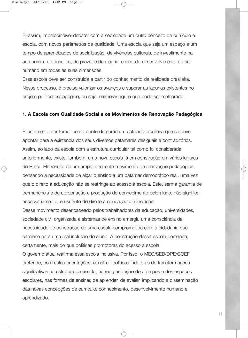 humano em todas as suas dimensões. Essa escola deve ser construída a partir do conhecimento da realidade brasileira.