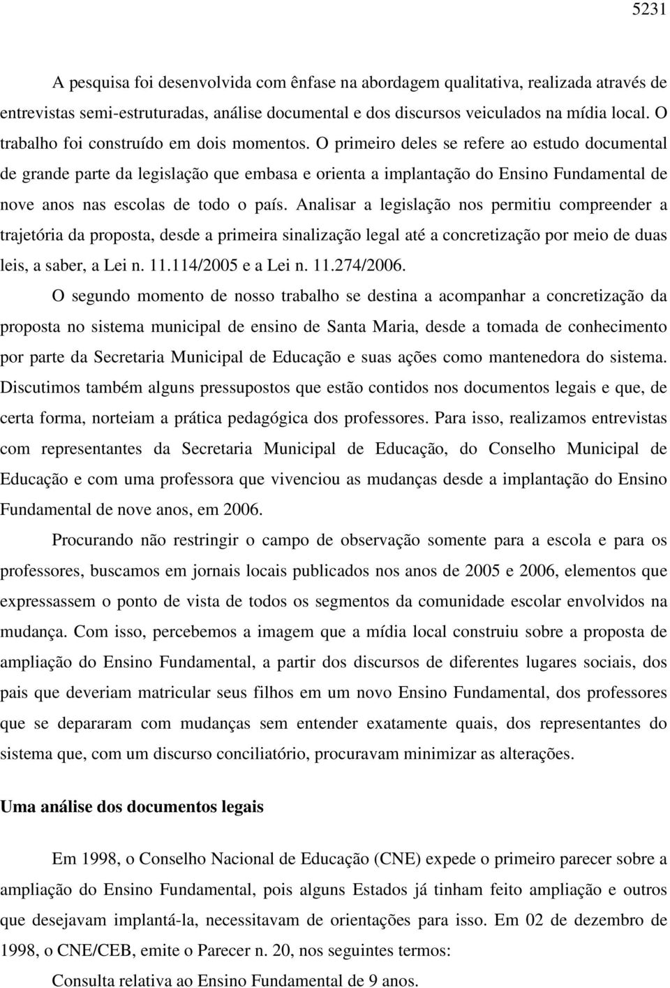 O primeiro deles se refere ao estudo documental de grande parte da legislação que embasa e orienta a implantação do Ensino Fundamental de nove anos nas escolas de todo o país.