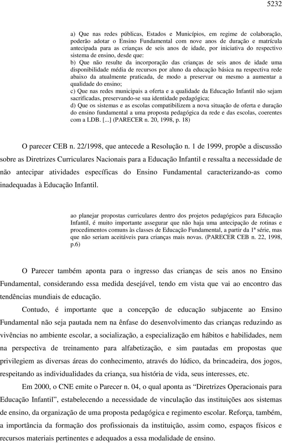 básica na respectiva rede abaixo da atualmente praticada, de modo a preservar ou mesmo a aumentar a qualidade do ensino; c) Que nas redes municipais a oferta e a qualidade da Educação Infantil não