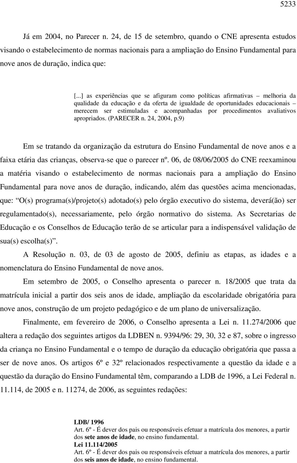 ..] as experiências que se afiguram como políticas afirmativas melhoria da qualidade da educação e da oferta de igualdade de oportunidades educacionais merecem ser estimuladas e acompanhadas por