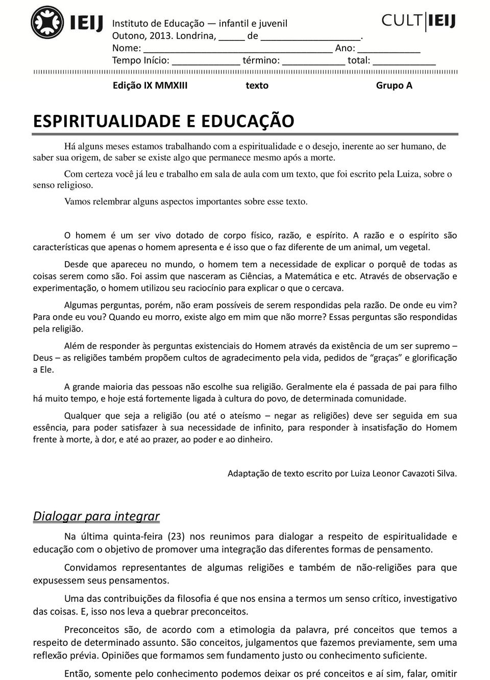 saber sua origem, de saber se existe algo que permanece mesmo após a morte. Com certeza você já leu e trabalho em sala de aula com um texto, que foi escrito pela Luiza, sobre o senso religioso.