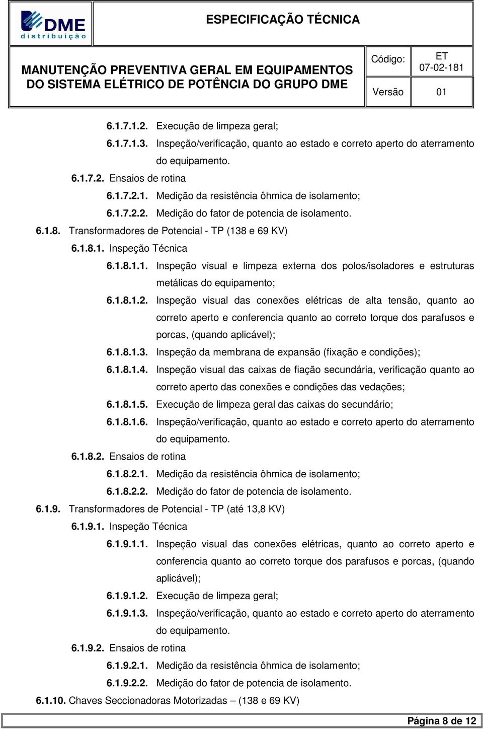 1.8.1.2. Inspeção visual das conexões elétricas de alta tensão, quanto ao correto aperto e conferencia quanto ao correto torque dos parafusos e porcas, (quando aplicável); 6.1.8.1.3.