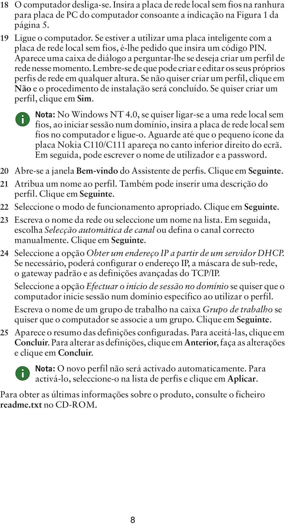 Aparece uma caixa de diálogo a perguntar-lhe se deseja criar um perfil de rede nesse momento. Lembre-se de que pode criar e editar os seus próprios perfis de rede em qualquer altura.