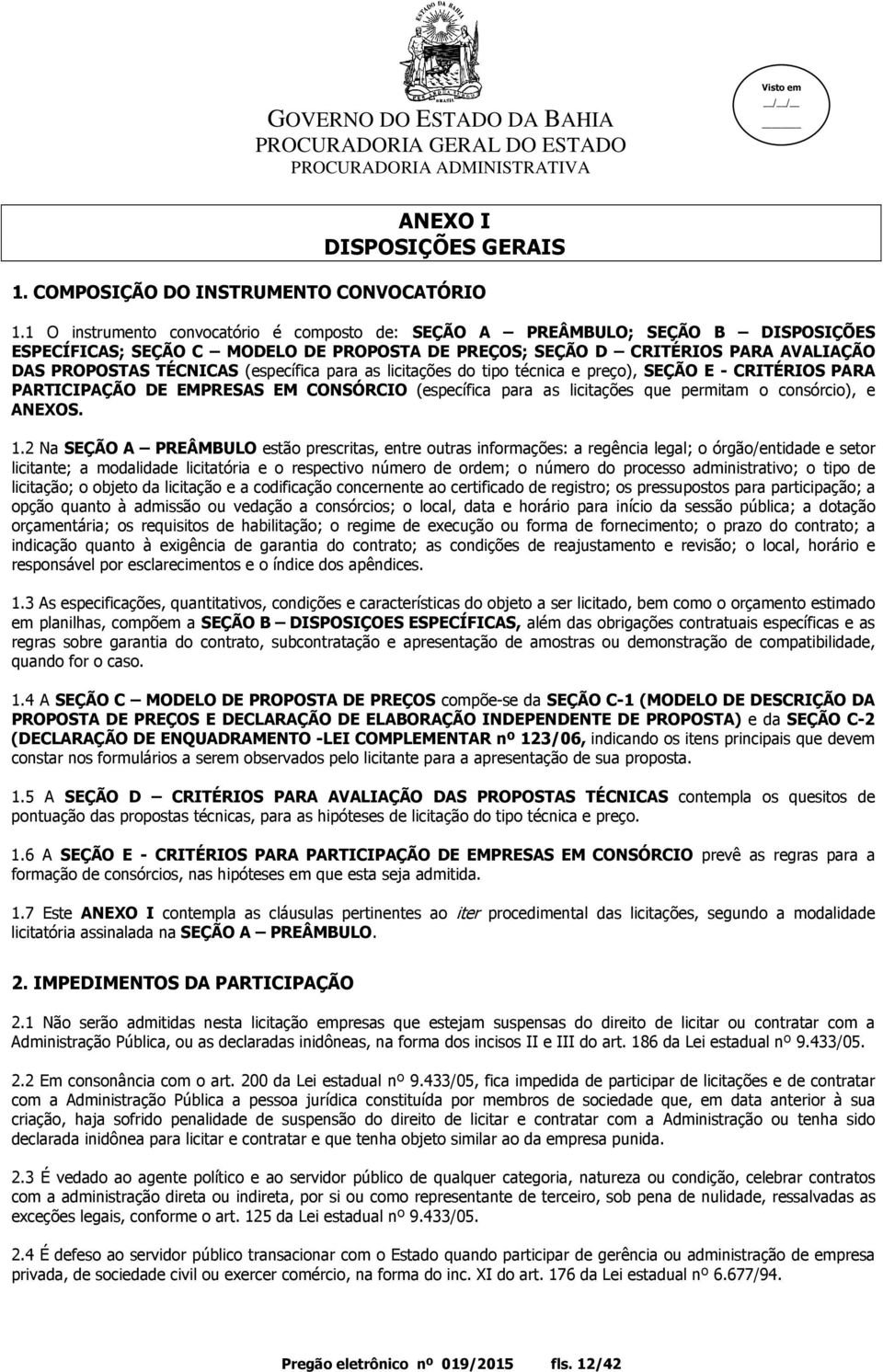 (específica para as licitações do tipo técnica e preço), SEÇÃO E - CRITÉRIOS PARA PARTICIPAÇÃO DE EMPRESAS EM CONSÓRCIO (específica para as licitações que permitam o consórcio), e ANEXOS. 1.