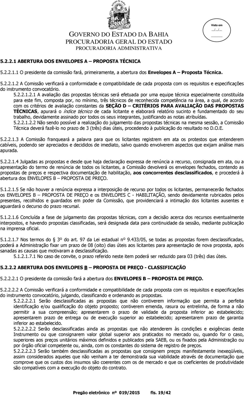 a qual, de acordo com os critérios de avaliação constantes da SEÇÃO D CRITÉRIOS PARA AVALIAÇÃO DAS PROPOSTAS TÉCNICAS, apurará o índice técnico de cada licitante e elaborará relatório sucinto e