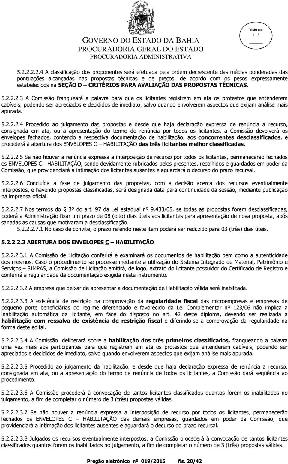 2.2.3 A Comissão franqueará a palavra para que os licitantes registrem em ata os protestos que entenderem cabíveis, podendo ser apreciados e decididos de imediato, salvo quando envolverem aspectos