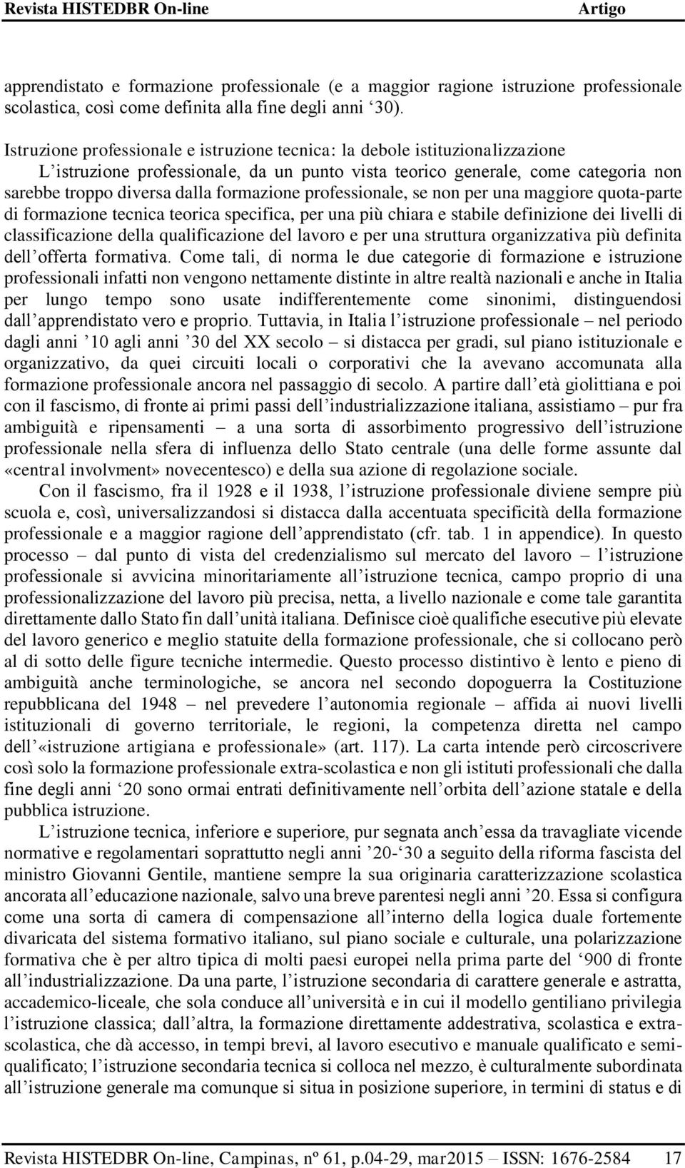 formazione professionale, se non per una maggiore quota-parte di formazione tecnica teorica specifica, per una più chiara e stabile definizione dei livelli di classificazione della qualificazione del