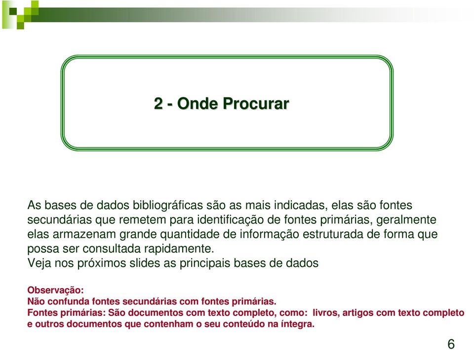 Veja nos próximos slides as principais bases de dados Observação: Não confunda fontes secundárias com fontes primárias.