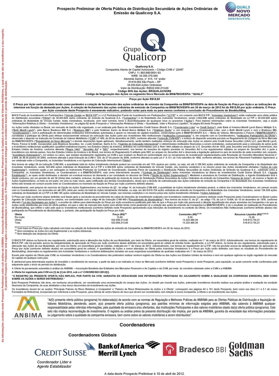 As informações contidas neste Prospecto Preliminar estão sob análise da ANBIMA Associação Brasileira das Entidades dos Mercados Financeiro e de Capitais e da Comissão de Valores Mobiliários, a qual