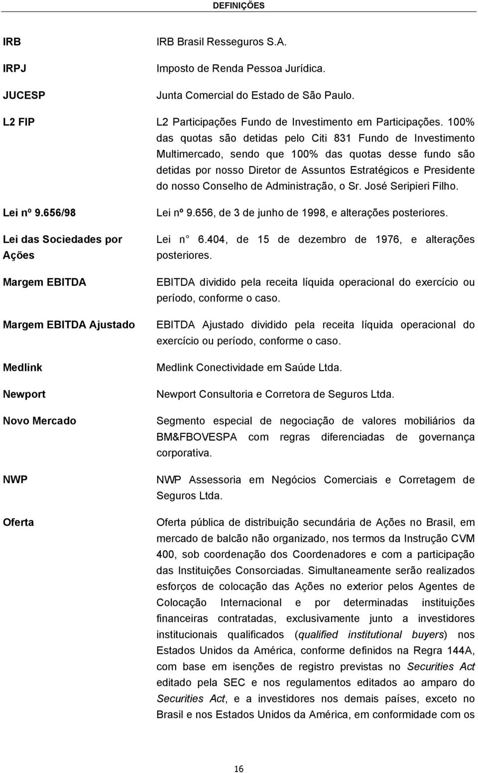 Conselho de Administração, o Sr. José Seripieri Filho. Lei nº 9.656/98 Lei das Sociedades por Ações Margem EBITDA Margem EBITDA Ajustado Medlink Newport Novo Mercado NWP Oferta Lei nº 9.