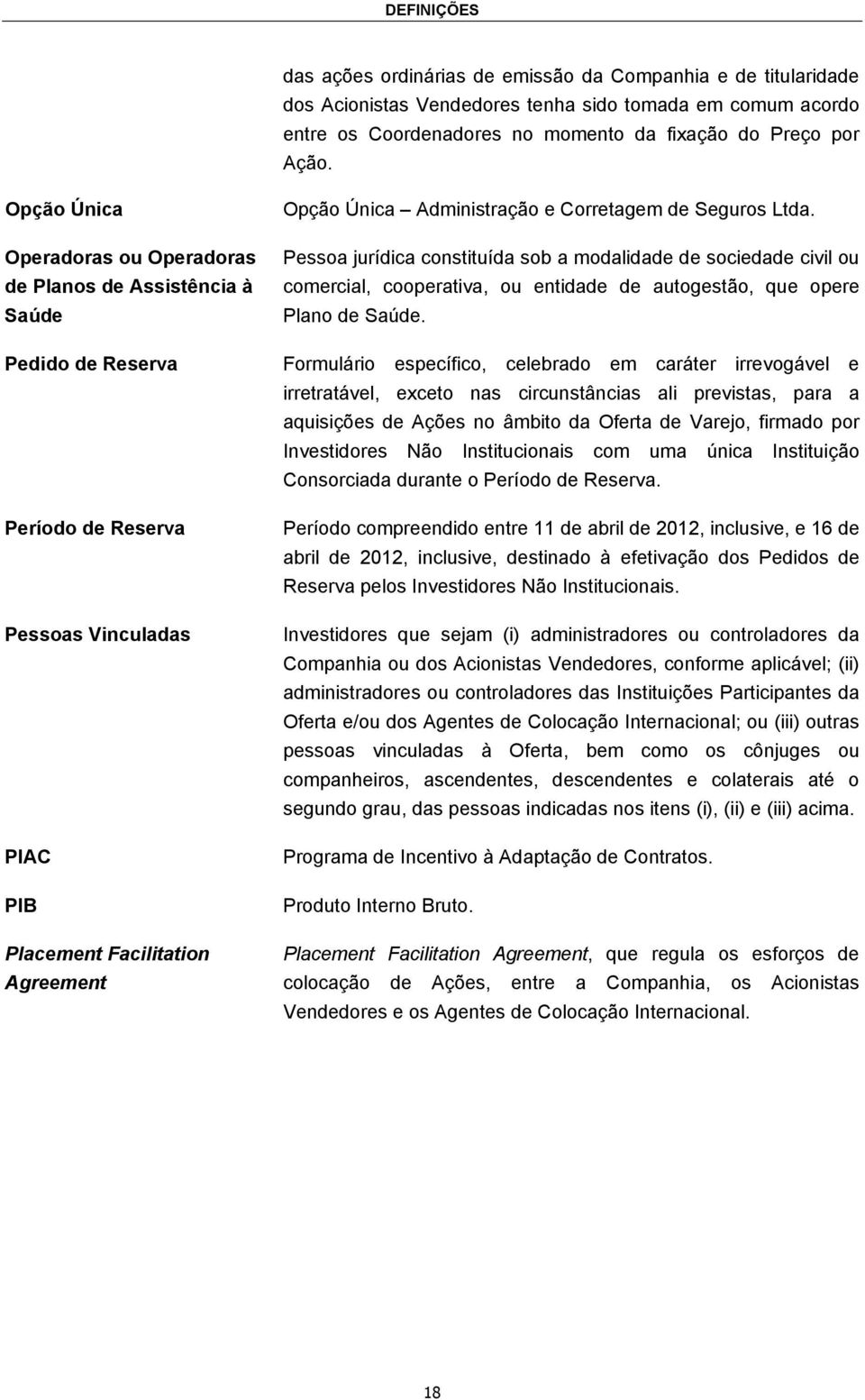 Corretagem de Seguros Ltda. Pessoa jurídica constituída sob a modalidade de sociedade civil ou comercial, cooperativa, ou entidade de autogestão, que opere Plano de Saúde.