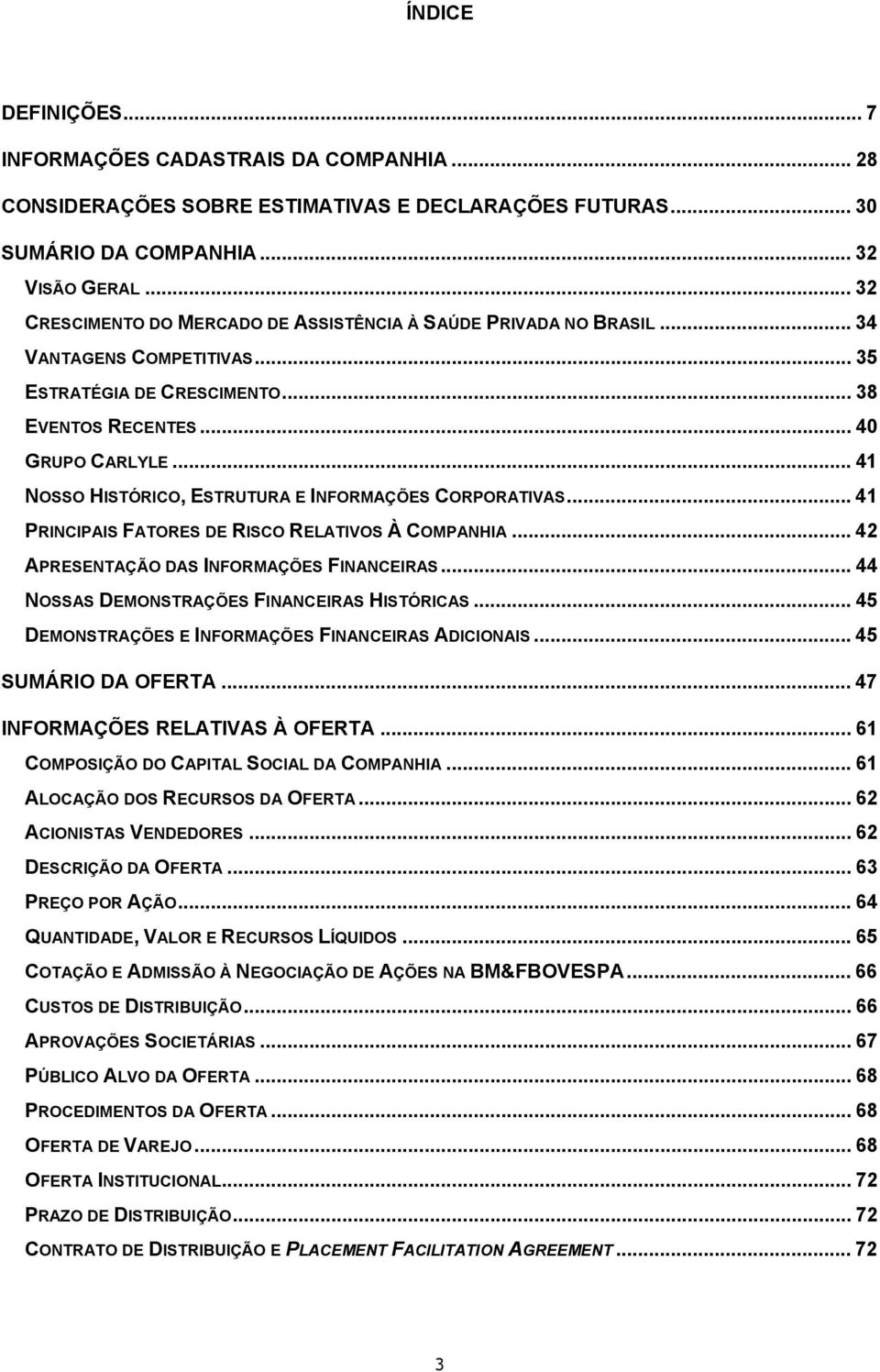 .. 41 NOSSO HISTÓRICO, ESTRUTURA E INFORMAÇÕES CORPORATIVAS... 41 PRINCIPAIS FATORES DE RISCO RELATIVOS À COMPANHIA... 42 APRESENTAÇÃO DAS INFORMAÇÕES FINANCEIRAS.