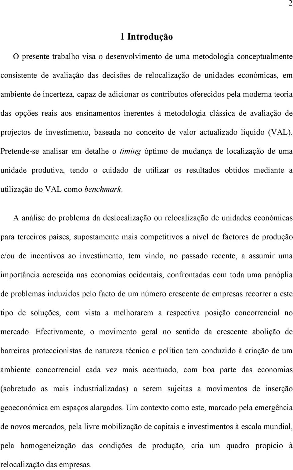 (VAL). Pretende-se analsar em detalhe o tmng óptmo de mudança de localzação de uma undade produtva, tendo o cudado de utlzar os resultados obtdos medante a utlzação do VAL como benchmark.