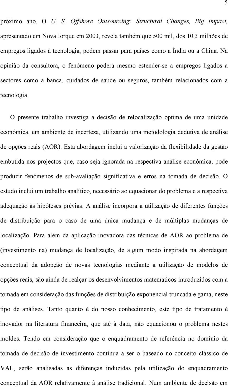 Chna. Na opnão da consultora, o fenómeno poderá mesmo estender-se a empregos lgados a sectores como a banca, cudados de saúde ou seguros, também relaconados com a tecnologa.