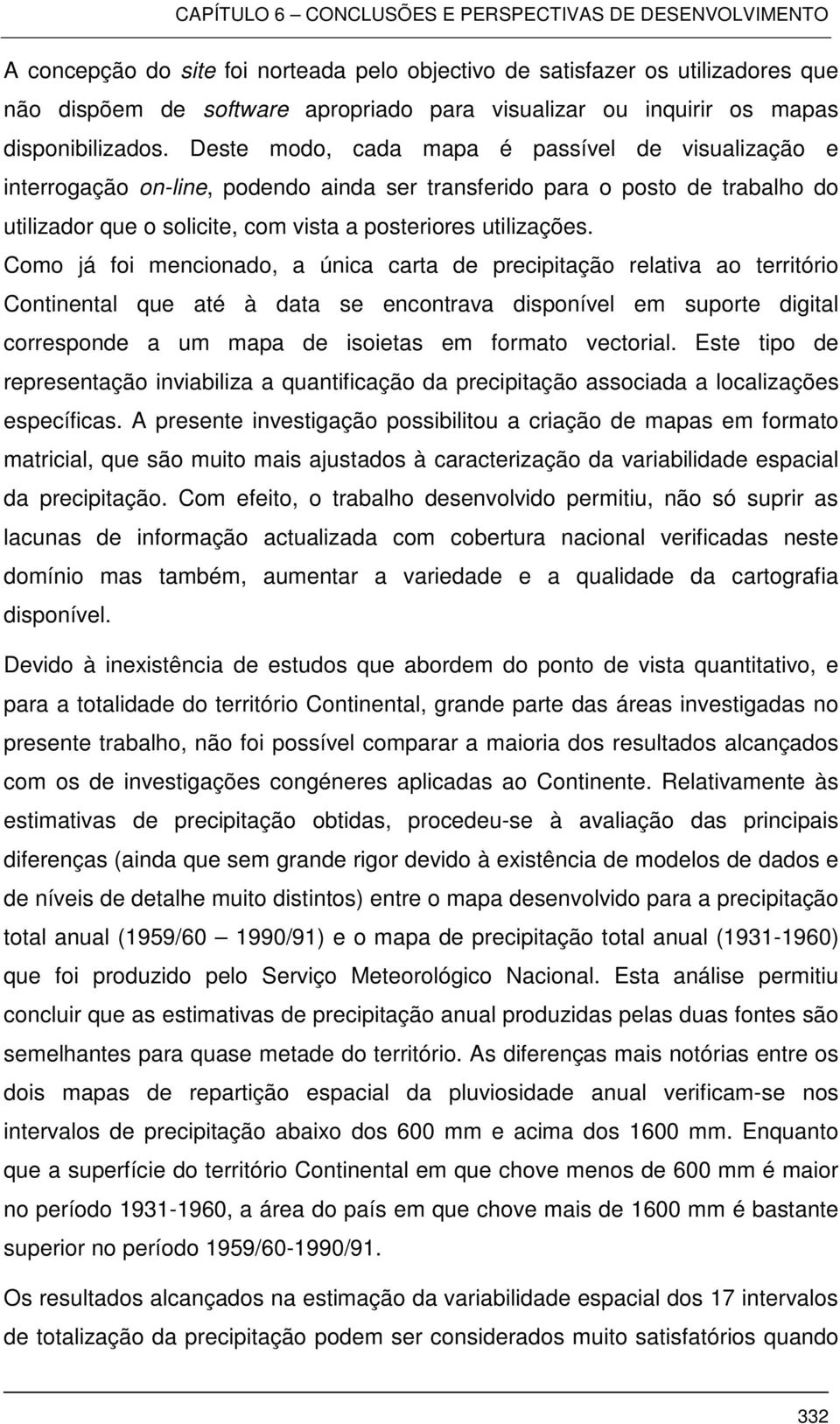 Como já foi mencionado, a única carta de precipitação relativa ao território Continental que até à data se encontrava disponível em suporte digital corresponde a um mapa de isoietas em formato