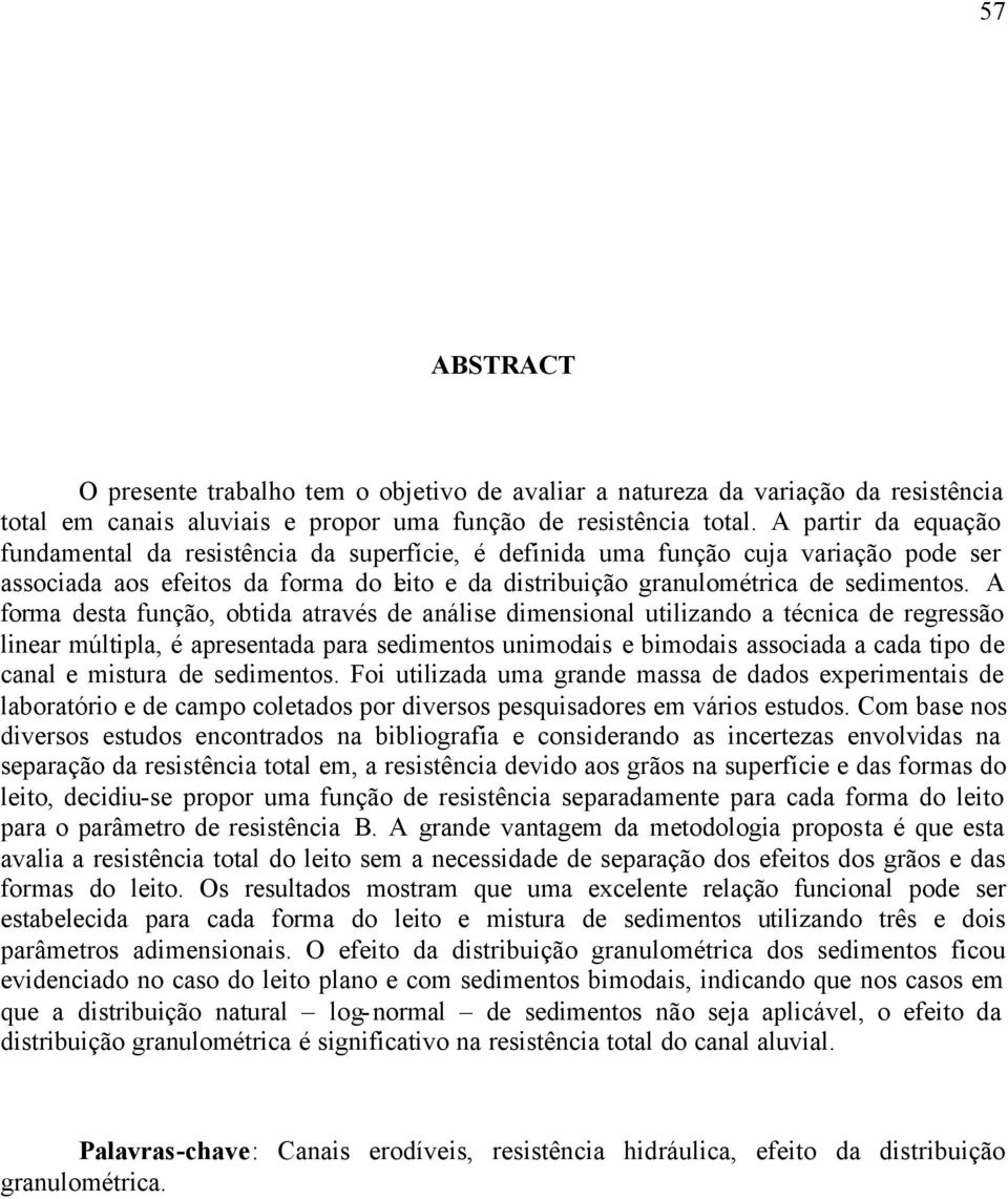 A forma desta função, obtida através de análise dimensional utilizando a técnica de regressão linear múltipla, é apresentada para sedimentos unimodais e bimodais associada a cada tipo de canal e