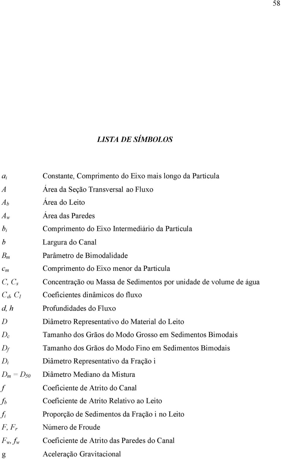 Coeficientes dinâmicos do fluxo d, h Profundidades do Fluxo D Diâmetro Representativo do Material do Leito D c D f D i D m = D 50 f f b f i Tamanho dos Grãos do Modo Grosso em Sedimentos Bimodais