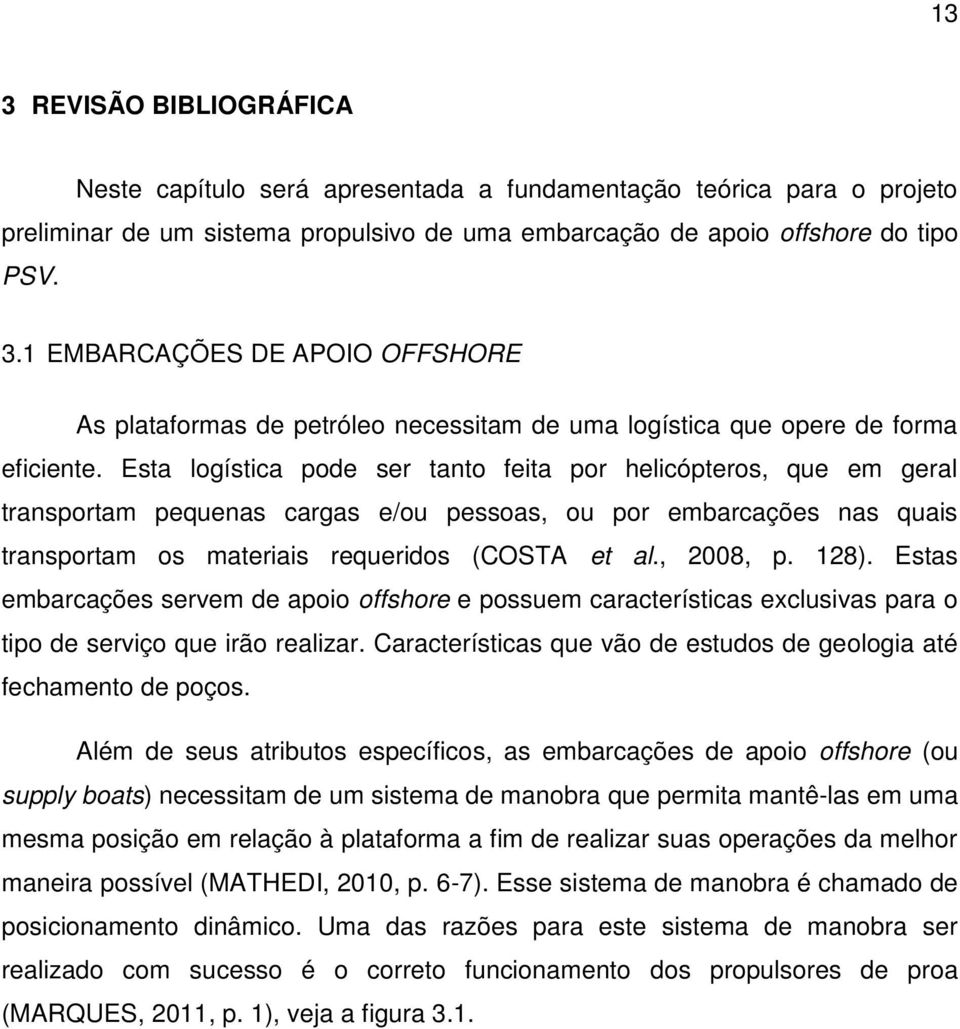 128). Estas embarcações servem de apoio offshore e possuem características exclusivas para o tipo de serviço que irão realizar. Características que vão de estudos de geologia até fechamento de poços.