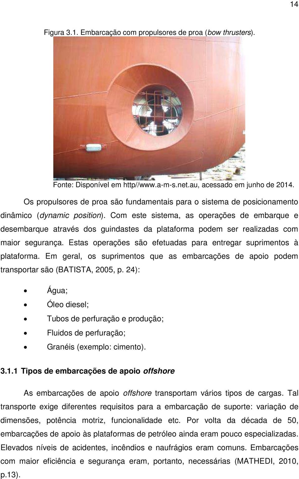 Com este sistema, as operações de embarque e desembarque através dos guindastes da plataforma podem ser realizadas com maior segurança.