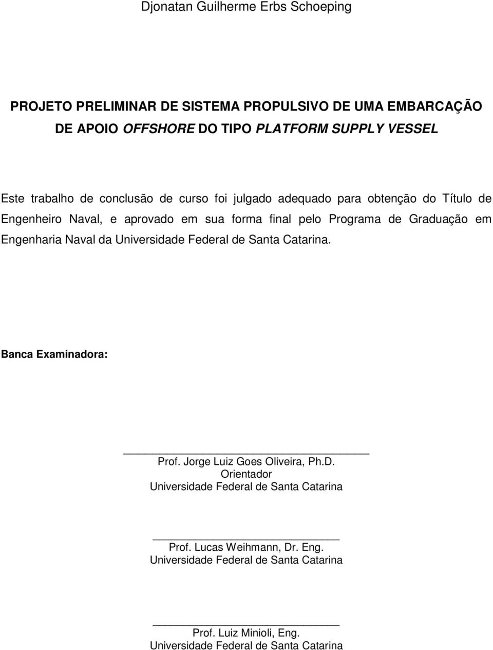 Graduação em Engenharia Naval da Universidade Federal de Santa Catarina. Banca Examinadora: Prof. Jorge Luiz Goes Oliveira, Ph.D.