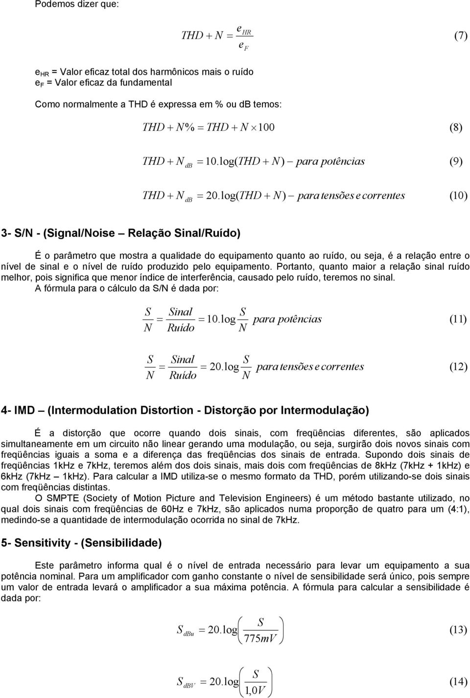 log( THD + ) para tnsõs corrnts (0) 3- / - (ignal/ois Rlação inal/ruído) É o parâmtro qu mostra a qualidad do quipamnto quanto ao ruído, ou sja, é a rlação ntr o nívl d sinal o nívl d ruído produzido