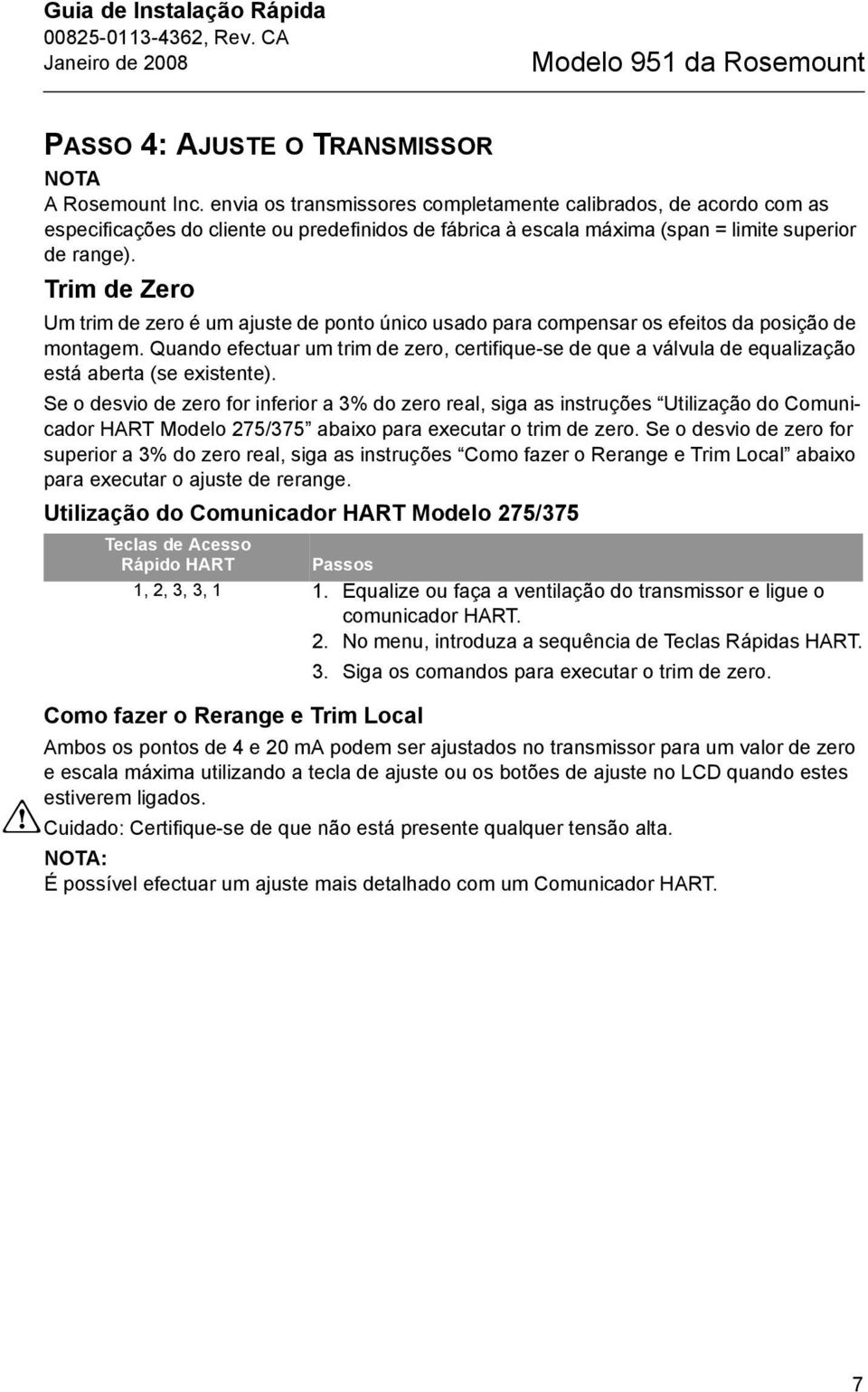 Trim de Zero Um trim de zero é um ajuste de ponto único usado para compensar os efeitos da posição de montagem.