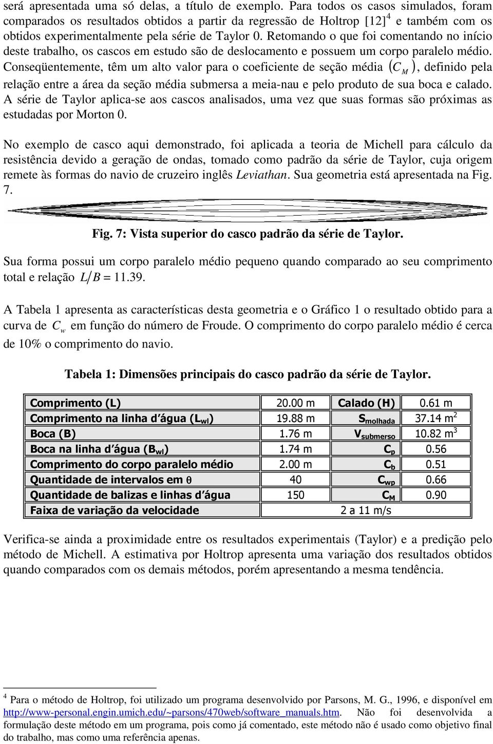 méda submesa a mea-au e pelo poduo de sua boca e calado A sée de Taylo aplca-se aos cascos aalsados uma vez que suas fomas são póxmas as esudadas po Moo No exemplo de casco aqu demosado fo aplcada a