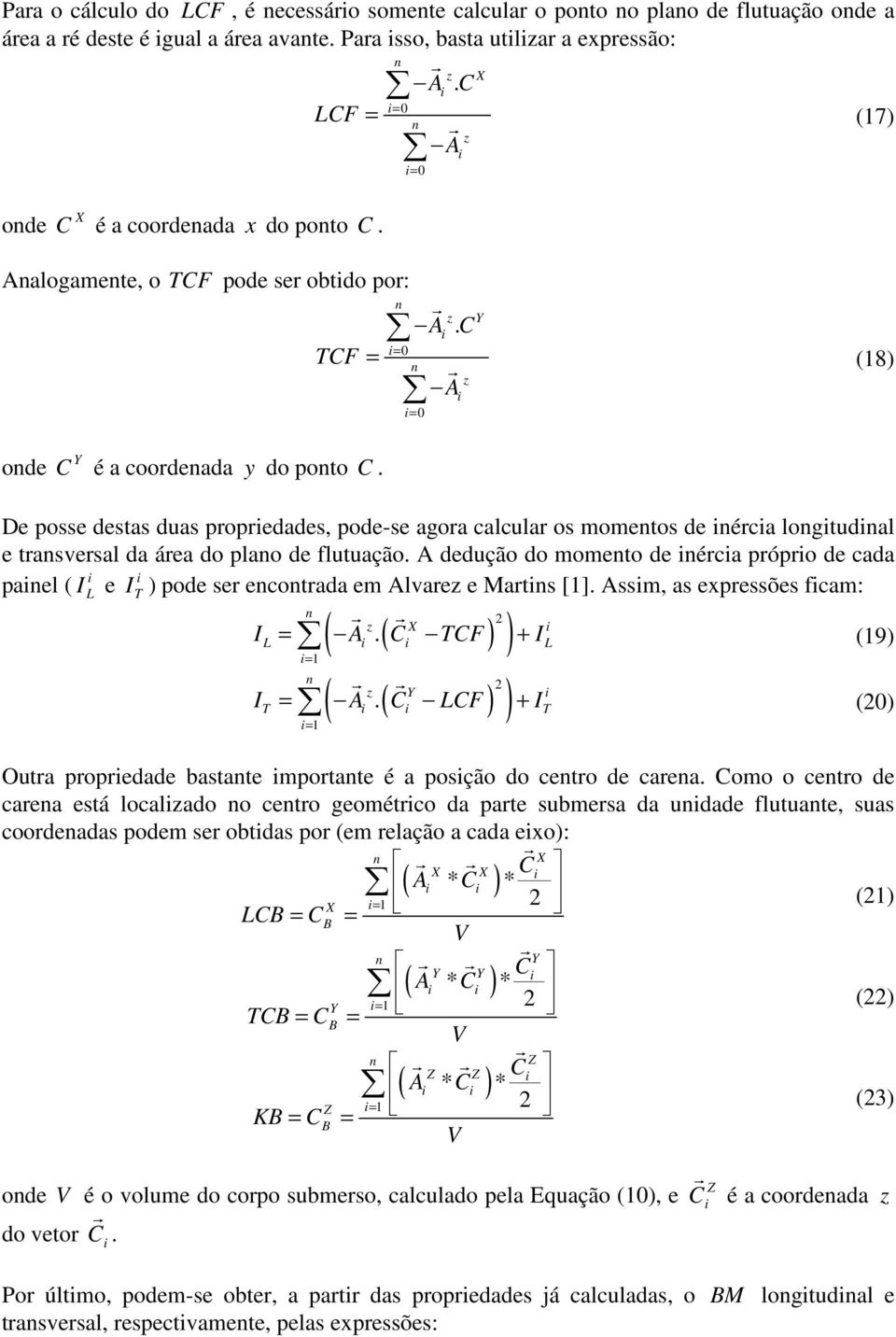 do momeo de éca pópo de cada pael ( I L e I T ) pode se ecoada em Alvaez e Mas [] Assm as expessões fcam: ( ( ) ) ( ( ) ) z X L L I A C TCF I (9) z Y T T I A C LCF I () Oua popedade basae mpoae é a