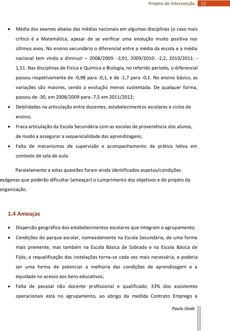 Nas disciplinas de Física e Química e Biologia, no referido período, o diferencial passou respetivamente de -0,98 para -0,1, e de -1,7 para -0,1.