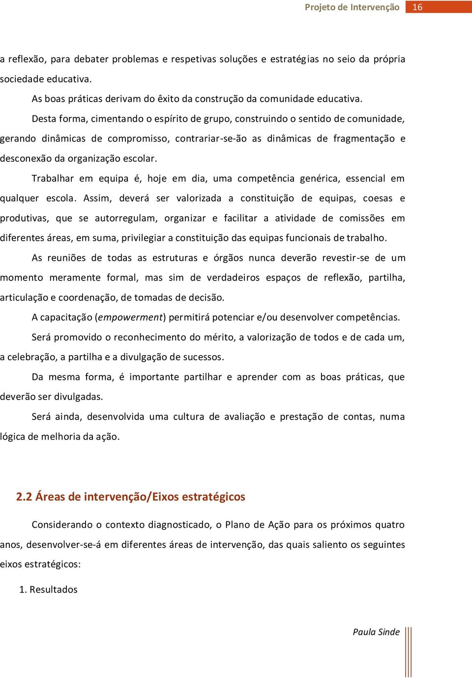 Trabalhar em equipa é, hoje em dia, uma competência genérica, essencial em qualquer escola.