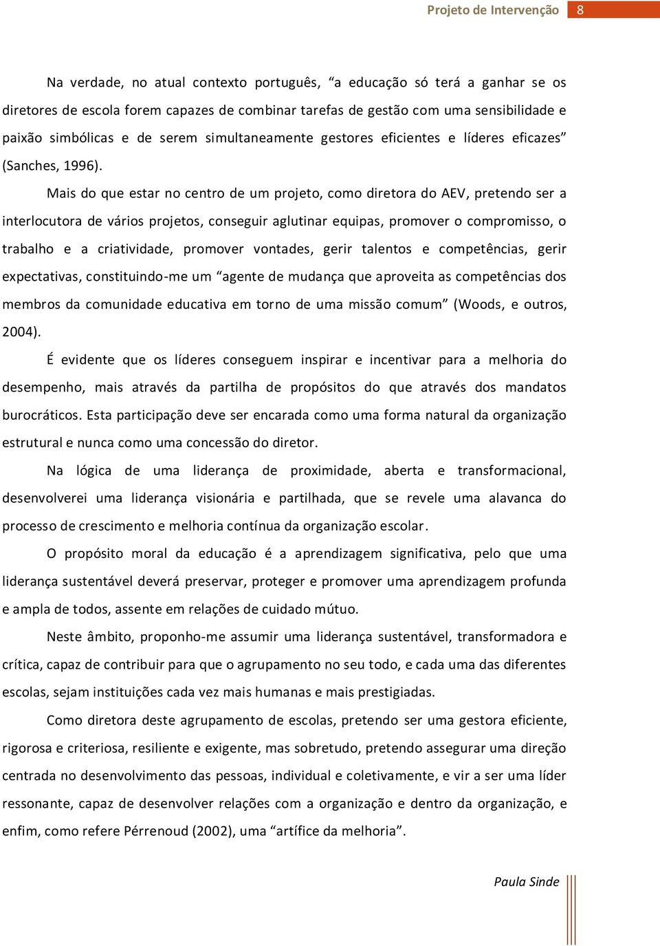 Mais do que estar no centro de um projeto, como diretora do AEV, pretendo ser a interlocutora de vários projetos, conseguir aglutinar equipas, promover o compromisso, o trabalho e a criatividade,