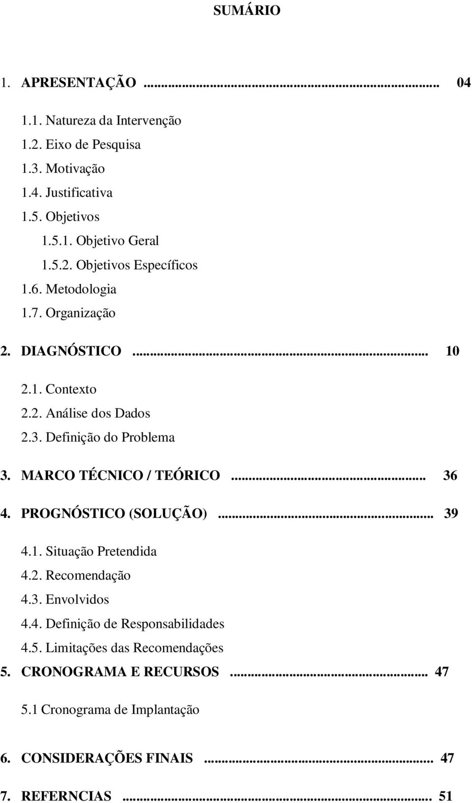 MARCO TÉCNICO / TEÓRICO... 36 4. PROGNÓSTICO (SOLUÇÃO)... 39 4.1. Situação Pretendida 4.2. Recomendação 4.3. Envolvidos 4.4. Definição de Responsabilidades 4.