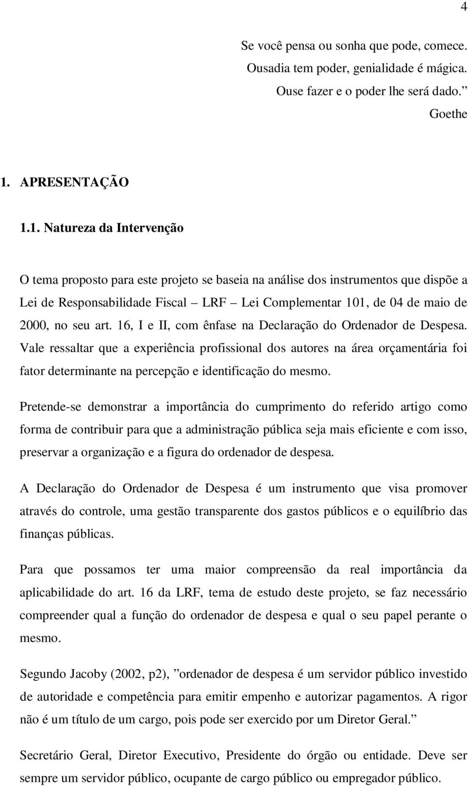 1. Natureza da Intervenção O tema proposto para este projeto se baseia na análise dos instrumentos que dispõe a Lei de Responsabilidade Fiscal LRF Lei Complementar 101, de 04 de maio de 2000, no seu