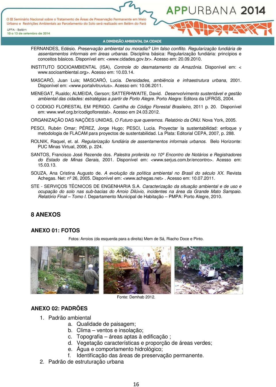 INSTITUTO SOCIOAMBIENTAL (ISA), Controle do desmatamento da Amazônia. Disponível em: < www.socioambiental.org>. Acesso em: 10.03.14. MASCARÓ, Juan Luis; MASCARÓ, Lucia.