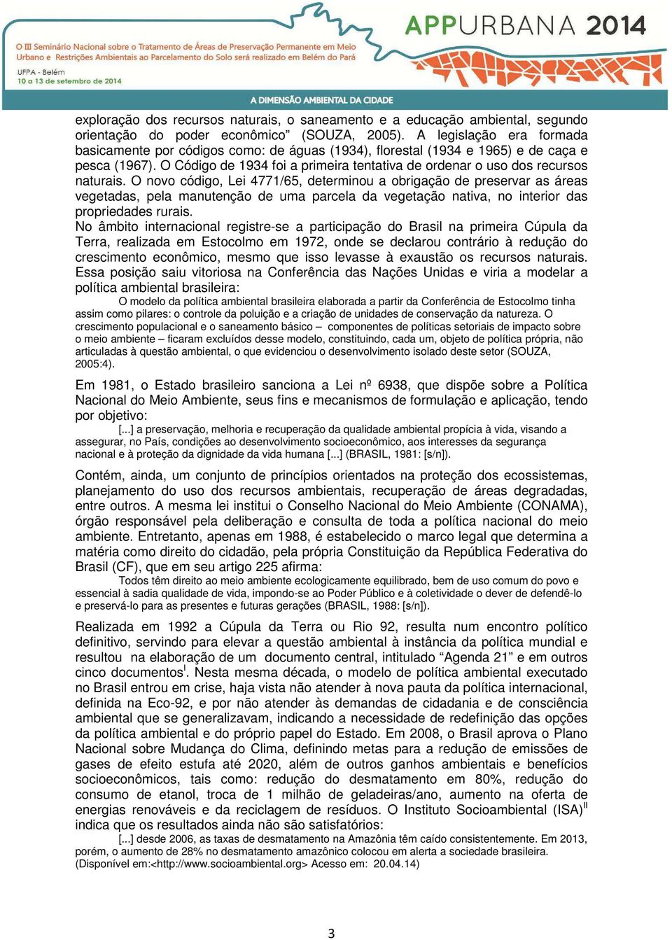 O Código de 1934 foi a primeira tentativa de ordenar o uso dos recursos naturais.