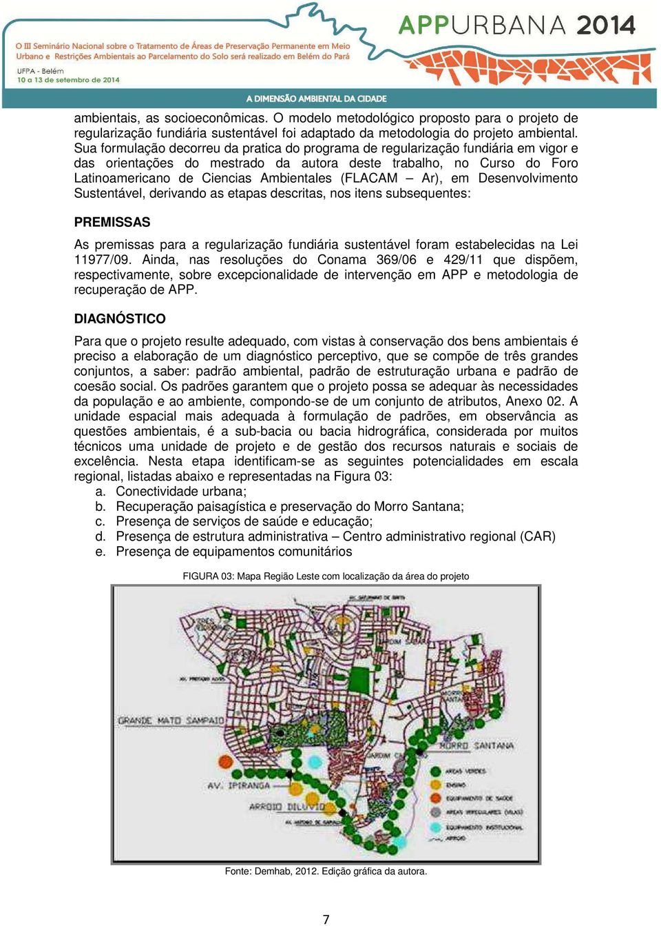 (FLACAM Ar), em Desenvolvimento Sustentável, derivando as etapas descritas, nos itens subsequentes: PREMISSAS As premissas para a regularização fundiária sustentável foram estabelecidas na Lei