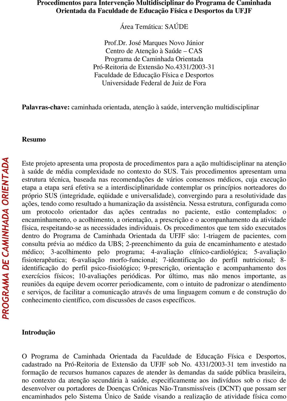 4331/2003-31 Faculdade de Educação Física e Desportos Universidade Federal de Juiz de Fora Palavras-chave: caminhada orientada, atenção à saúde, intervenção multidisciplinar Resumo Este projeto