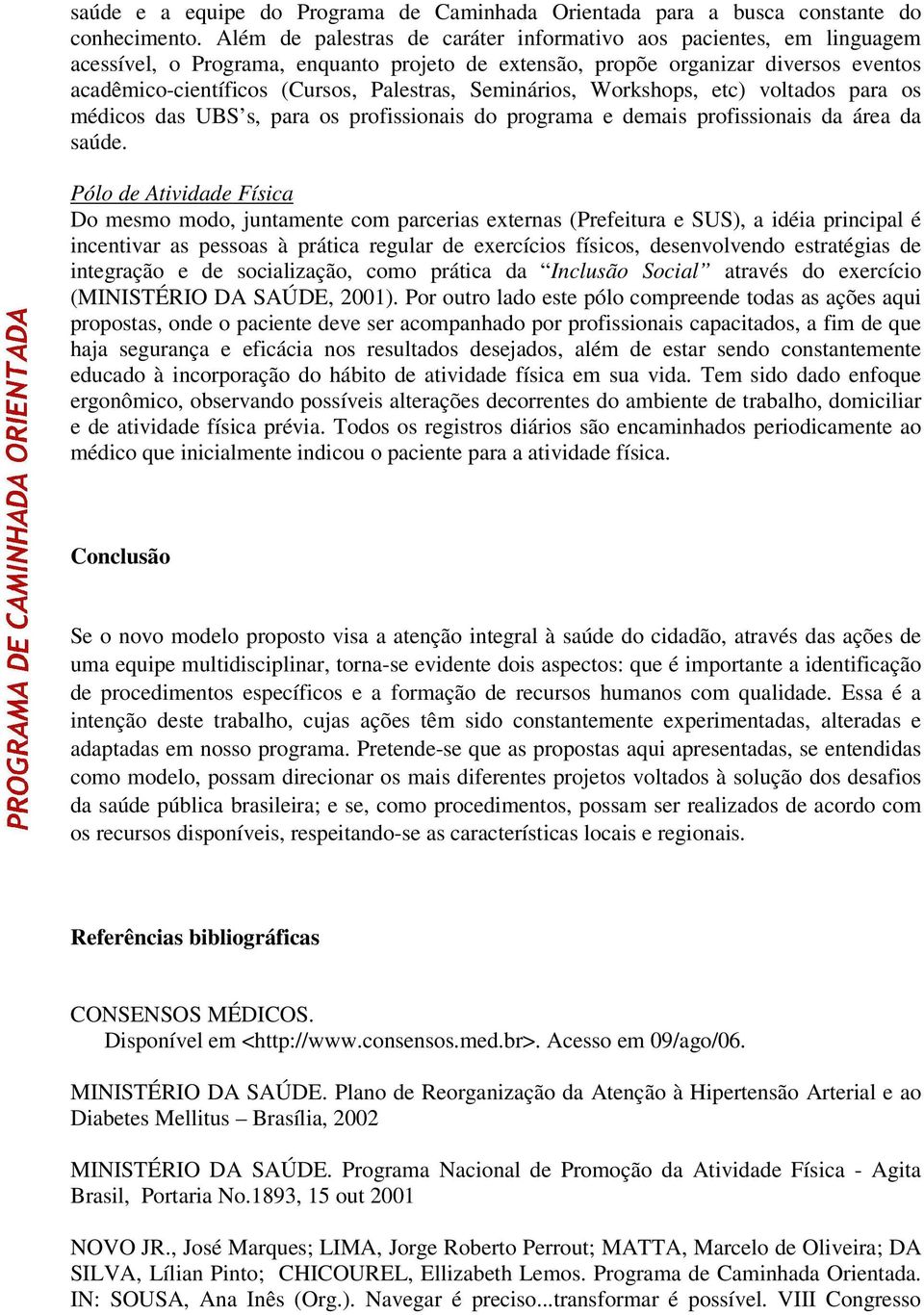 Seminários, Workshops, etc) voltados para os médicos das UBS s, para os profissionais do programa e demais profissionais da área da saúde.