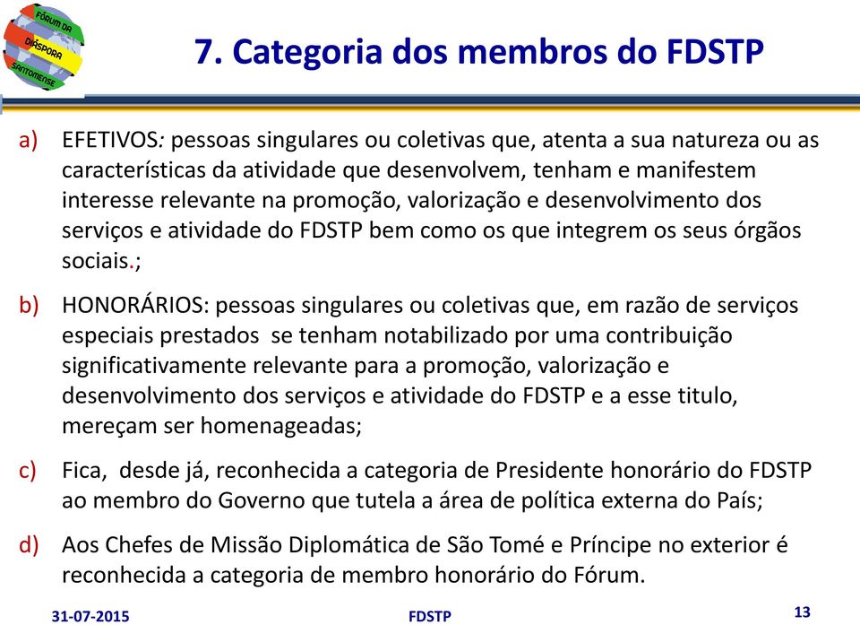 ; b) HONORÁRIOS: pessoas singulares ou coletivas que, em razão de serviços especiais prestados se tenham notabilizado por uma contribuição significativamente relevante para a promoção, valorização e