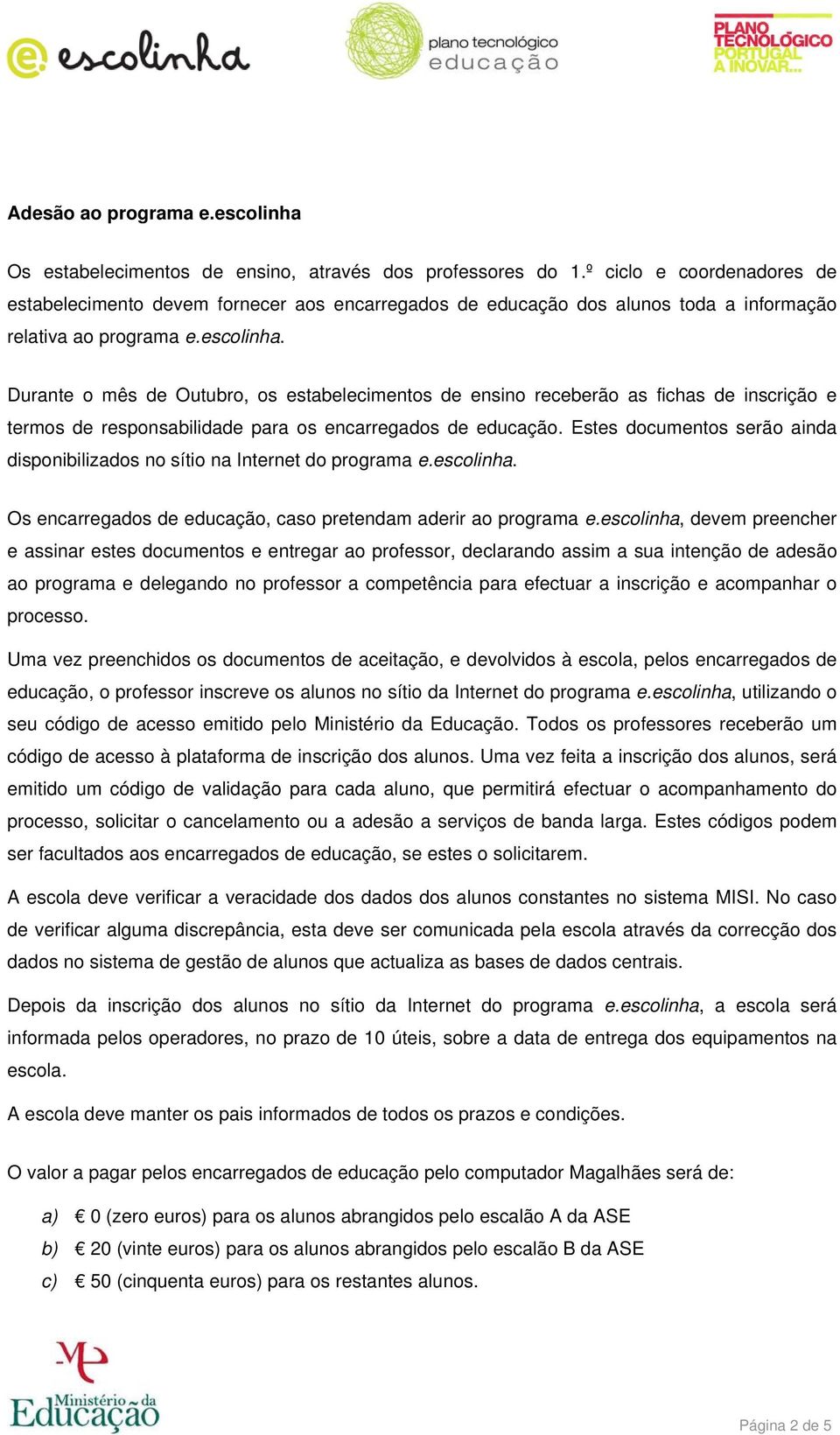 Durante o mês de Outubro, os estabelecimentos de ensino receberão as fichas de inscrição e termos de responsabilidade para os encarregados de educação.