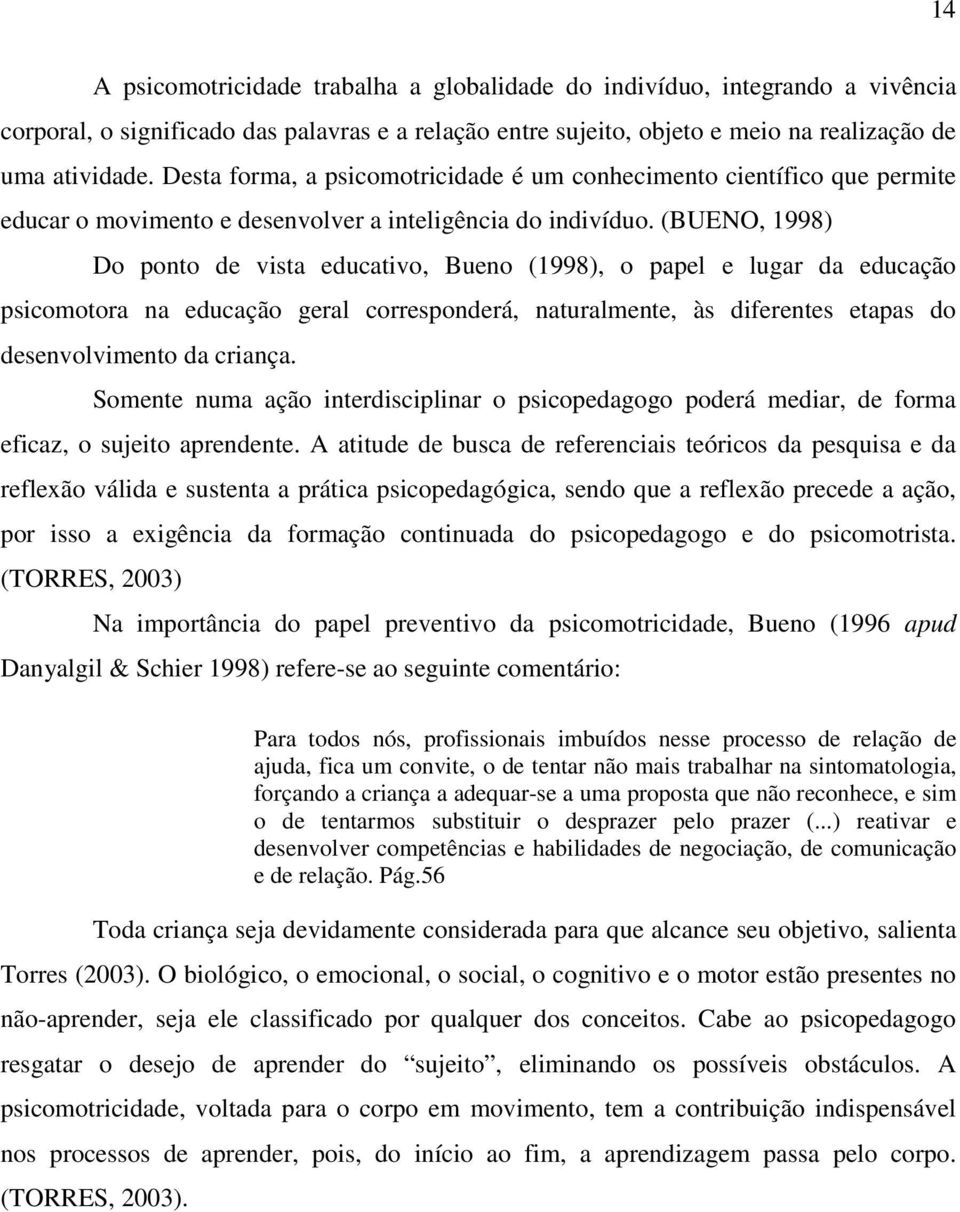 (BUENO, 1998) Do ponto de vista educativo, Bueno (1998), o papel e lugar da educação psicomotora na educação geral corresponderá, naturalmente, às diferentes etapas do desenvolvimento da criança.