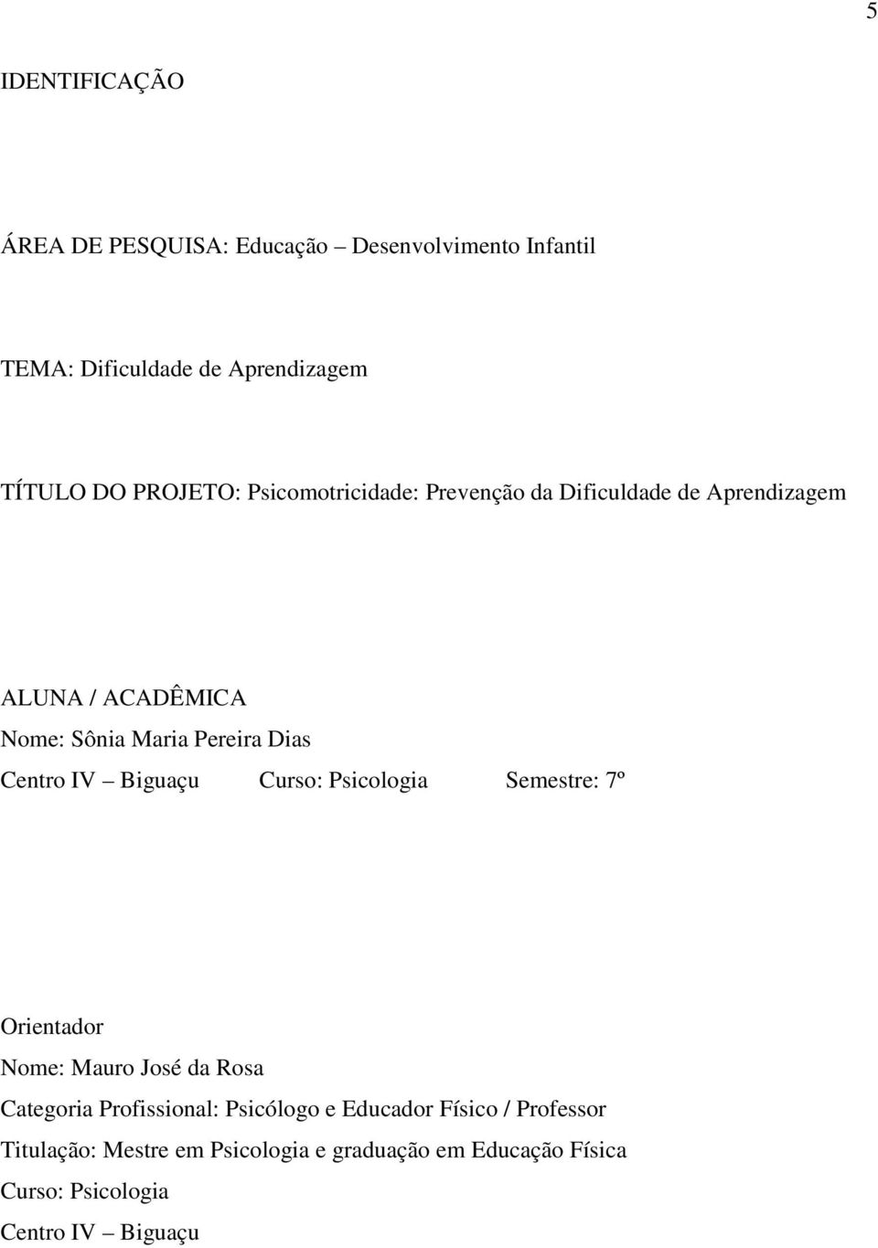 Centro IV Biguaçu Curso: Psicologia Semestre: 7º Orientador Nome: Mauro José da Rosa Categoria Profissional: Psicólogo