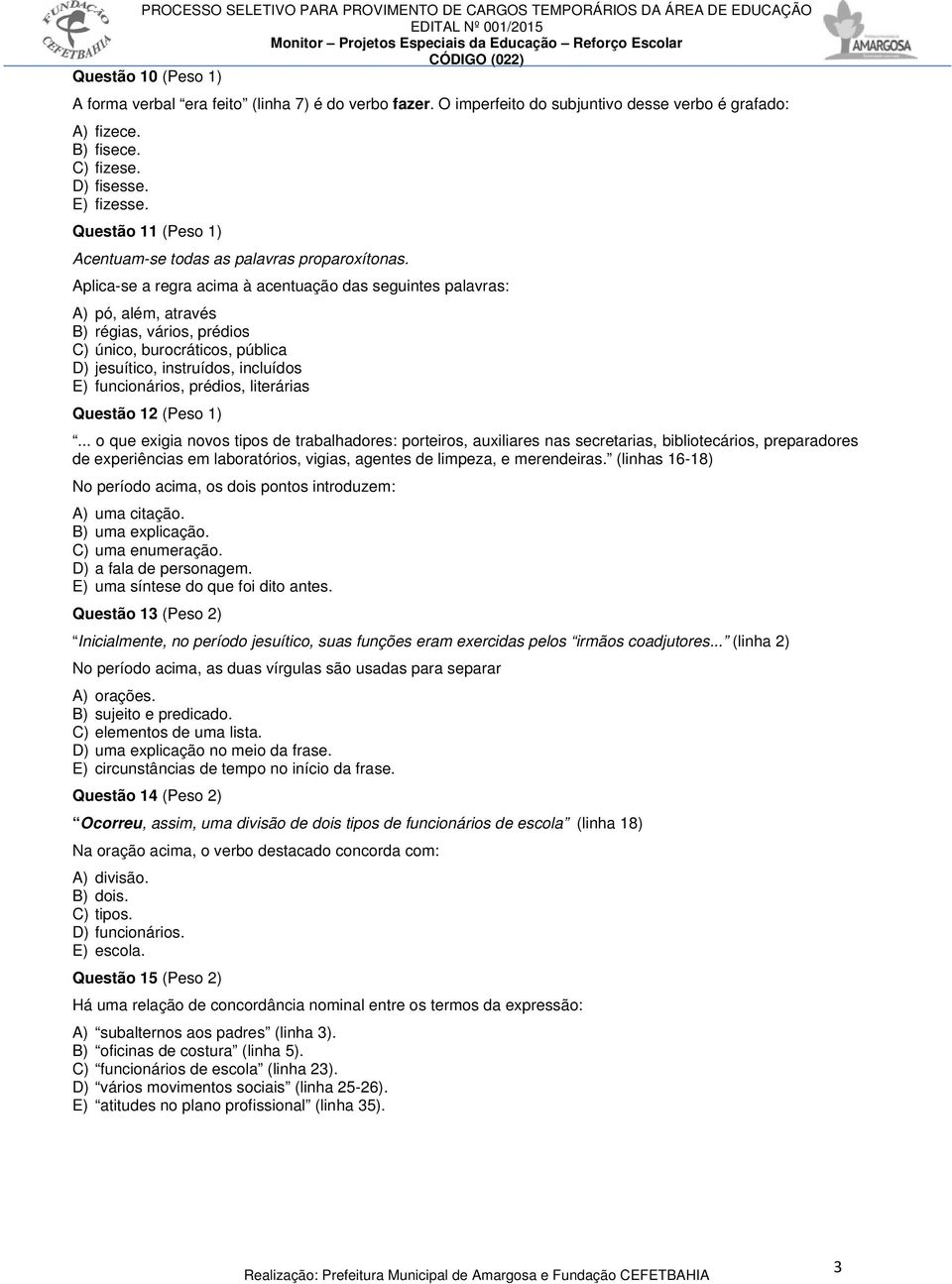 Aplica-se a regra acima à acentuação das seguintes palavras: A) pó, além, através B) régias, vários, prédios C) único, burocráticos, pública D) jesuítico, instruídos, incluídos E) funcionários,