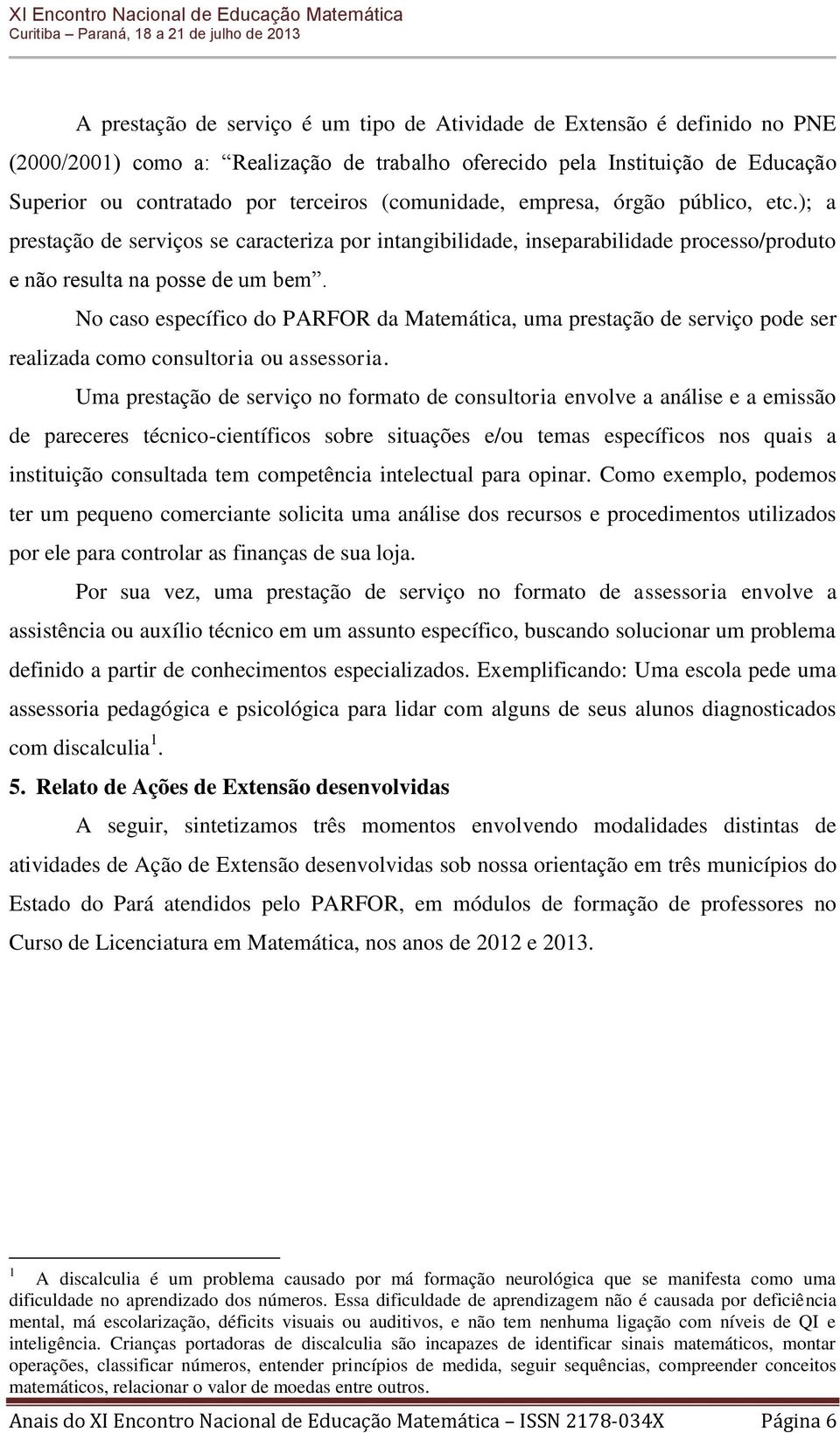 No caso específico do PARFOR da Matemática, uma prestação de serviço pode ser realizada como consultoria ou assessoria.